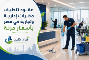 عقود تنظيف مقرات إدارية وتجارية في مصر بأسعار مرنة